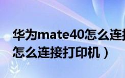 华为mate40怎么连接5gwifi（华为mate40怎么连接打印机）