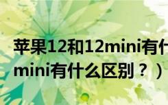 苹果12和12mini有什么不一样（苹果12和12mini有什么区别？）