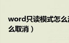 word只读模式怎么消除（word只读模式怎么取消）