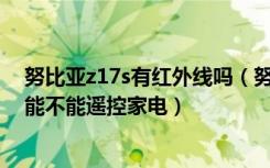 努比亚z17s有红外线吗（努比亚Z17S支持红外遥控功能吗能不能遥控家电）