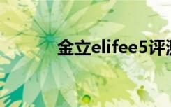 金立elifee5评测（金立ELIFE）