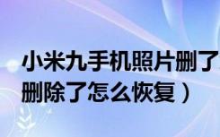 小米九手机照片删了怎么恢复（小米9se照片删除了怎么恢复）