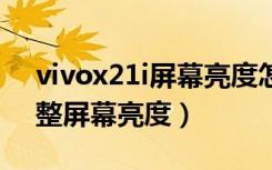 vivox21i屏幕亮度怎么调（vivox21怎么调整屏幕亮度）