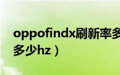 oppofindx刷新率多少（oppofindx刷新率多少hz）