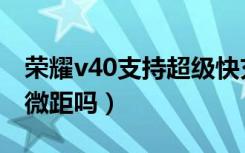 荣耀v40支持超级快充吗（荣耀v40支持超级微距吗）