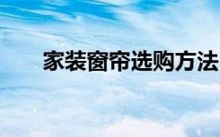 家装窗帘选购方法 家居窗帘选购指南