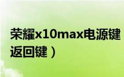 荣耀x10max电源键（荣耀X30max怎么设置返回键）