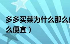 多多买菜为什么那么便宜（多多买菜为什么那么便宜）