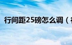 行间距25磅怎么调（行间距25磅怎么设置）