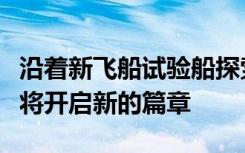 沿着新飞船试验船探索的这条新天路载人航天将开启新的篇章