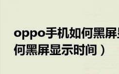 oppo手机如何黑屏显示图片（oppo手机如何黑屏显示时间）