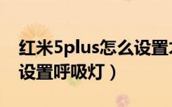 红米5plus怎么设置才省电（红米5plus怎么设置呼吸灯）