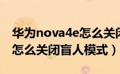 华为nova4e怎么关闭盲人模式（华为nova5怎么关闭盲人模式）