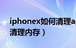 iphonex如何清理app内存（iphonex如何清理内存）