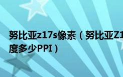 努比亚z17s像素（努比亚Z17屏幕分辨率是多少屏幕像素密度多少PPI）