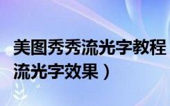 美图秀秀流光字教程（使用美图秀秀一键制作流光字效果）