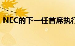 NEC的下一任首席执行官将关注全球5G需求