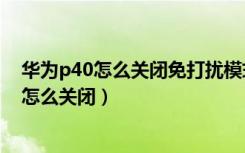 华为p40怎么关闭免打扰模式（华为mate40免打扰通知栏怎么关闭）