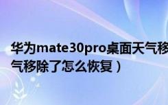 华为mate30pro桌面天气移除了怎么恢复（mate30桌面天气移除了怎么恢复）