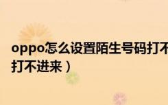 oppo怎么设置陌生号码打不进来（oppo怎么设置陌生号码打不进来）