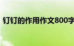 钉钉的作用作文800字（钉钉的作用和功能）