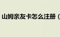 山姆亲友卡怎么注册（山姆亲友卡怎么解除）