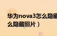 华为nova3怎么隐藏导航键（华为nova3怎么隐藏照片）