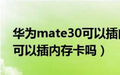 华为mate30可以插内存卡吗（华为mate30可以插内存卡吗）