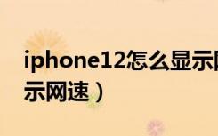 iphone12怎么显示网速（iphone12怎么显示网速）