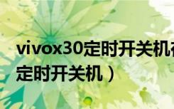 vivox30定时开关机在哪（vivoy30怎么设置定时开关机）