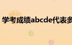 学考成绩abcde代表多少分（等级划分标准）