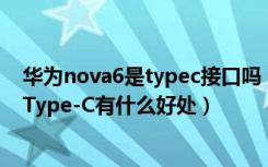 华为nova6是typec接口吗（华为麦芒6是不是Type-C接口Type-C有什么好处）