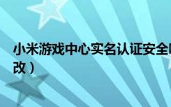 小米游戏中心实名认证安全吗（小米游戏中心实名认证怎么改）