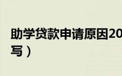 助学贷款申请原因200字左右（申请理由怎么写）