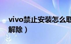 vivo禁止安装怎么取消（vivo禁止安装怎么解除）