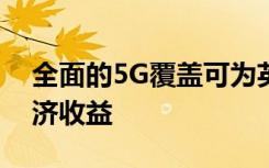 全面的5G覆盖可为英国带来148亿英镑的经济收益