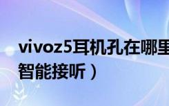 vivoz5耳机孔在哪里（vivoz5怎么靠近耳边智能接听）