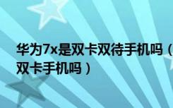 华为7x是双卡双待手机吗（荣耀畅玩7X支持双卡双待吗是双卡手机吗）