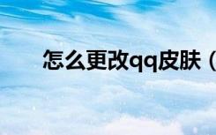 怎么更改qq皮肤（怎么更改qq皮肤）