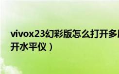 vivox23幻彩版怎么打开多屏互动（vivox23幻彩版怎么打开水平仪）