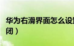 华为右滑界面怎么设置（华为右滑界面怎么关闭）