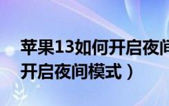 苹果13如何开启夜间模式（苹果13pro怎么开启夜间模式）