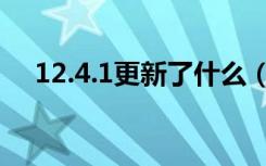 12.4.1更新了什么（12.4.1更新了什么）