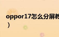 oppor17怎么分屏教程（oppor17怎么分屏）