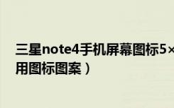 三星note4手机屏幕图标5×5设置（三星note8怎么设置应用图标图案）