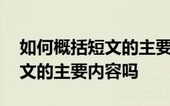 如何概括短文的主要内容 你知道怎样概括课文的主要内容吗