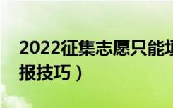 2022征集志愿只能填一个学校吗（有哪些填报技巧）