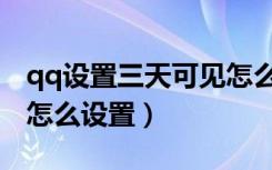 qq设置三天可见怎么设置（qq设置三天可见怎么设置）