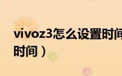 vivoz3怎么设置时间（vivoz3怎么修改日期时间）