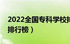 2022全国专科学校排名（最新高职高专院校排行榜）